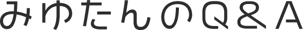 みゆたんのQ&A