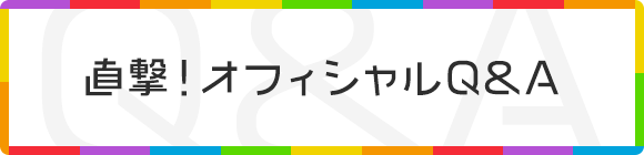 直撃！オフィシャルQ&A