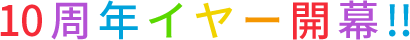 2022年 10周年イヤー開幕!!